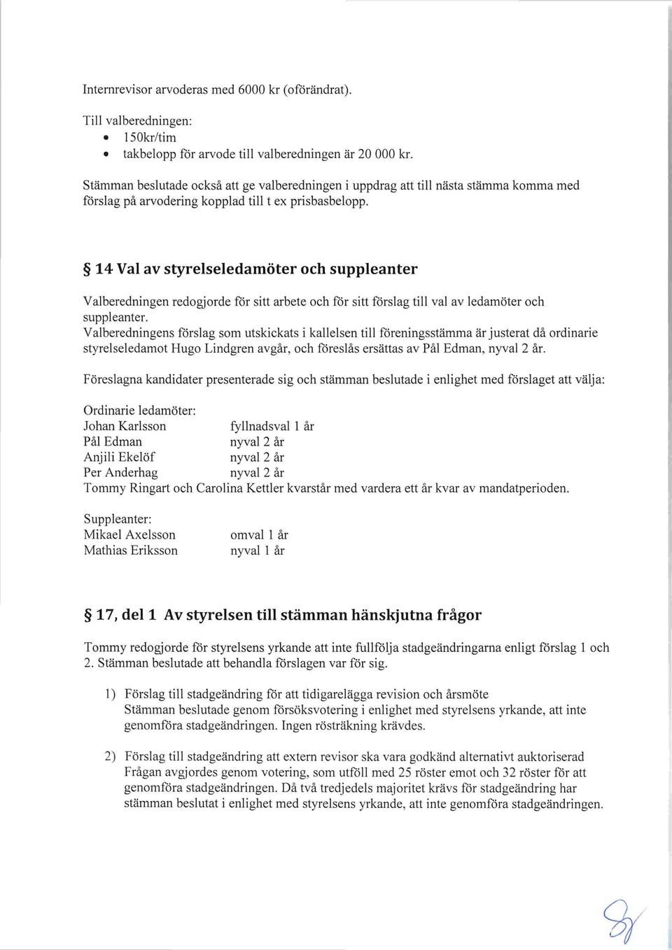 14 Val av styrelseledamöter och suppleanter Valberedningen redogjorde för sitt arbete och för sitt förslag till val av ledamöter och suppleanter.