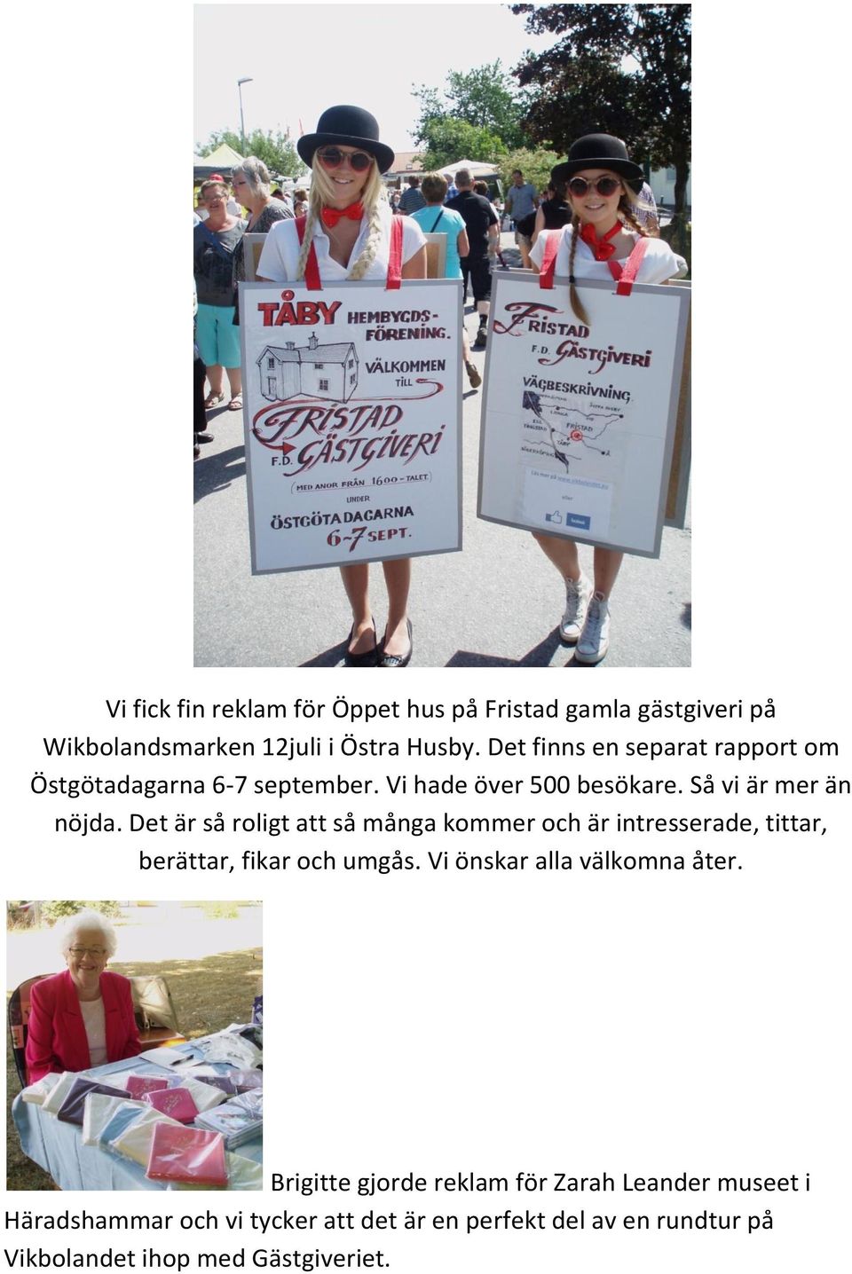 Det är så roligt att så många kommer och är intresserade, tittar, berättar, fikar och umgås. Vi önskar alla välkomna åter.