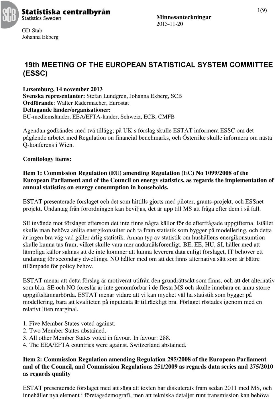 ESTAT informera ESSC om det pågående arbetet med Regulation on financial benchmarks, och Österrike skulle informera om nästa Q-konferens i Wien.