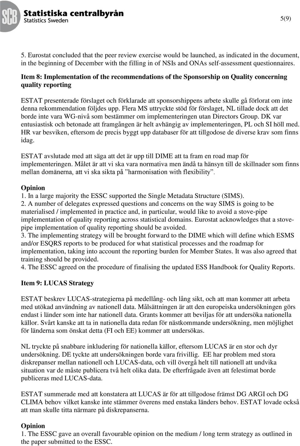 Item 8: Implementation of the recommendations of the Sponsorship on Quality concerning quality reporting ESTAT presenterade förslaget och förklarade att sponsorshippens arbete skulle gå förlorat om