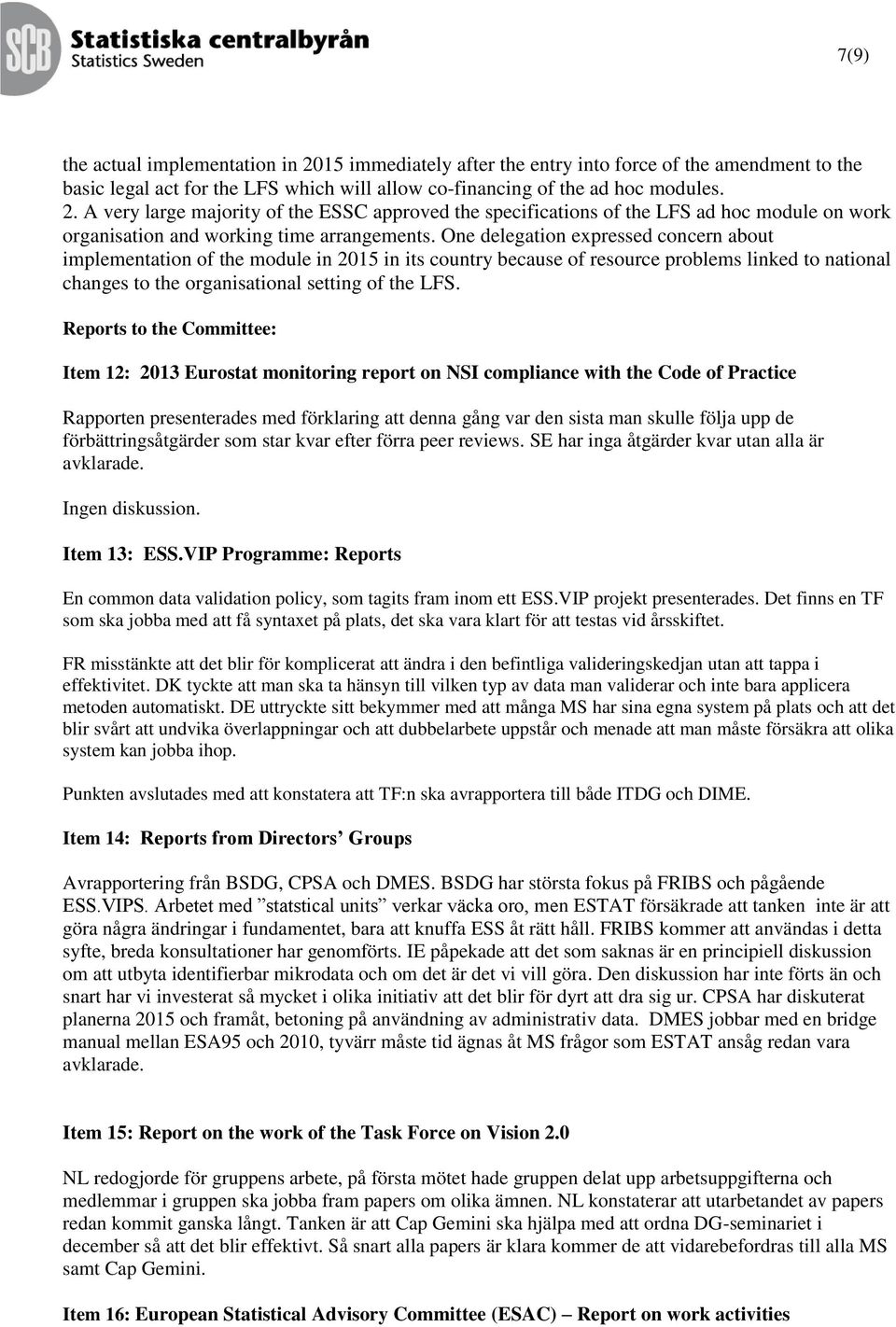Reports to the Committee: Item 12: 2013 Eurostat monitoring report on NSI compliance with the Code of Practice Rapporten presenterades med förklaring att denna gång var den sista man skulle följa upp