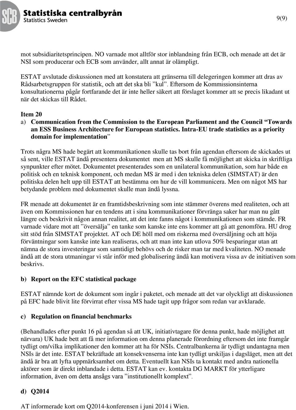 Eftersom de Kommissionsinterna konsultationerna pågår fortfarande det är inte heller säkert att förslaget kommer att se precis likadant ut när det skickas till Rådet.
