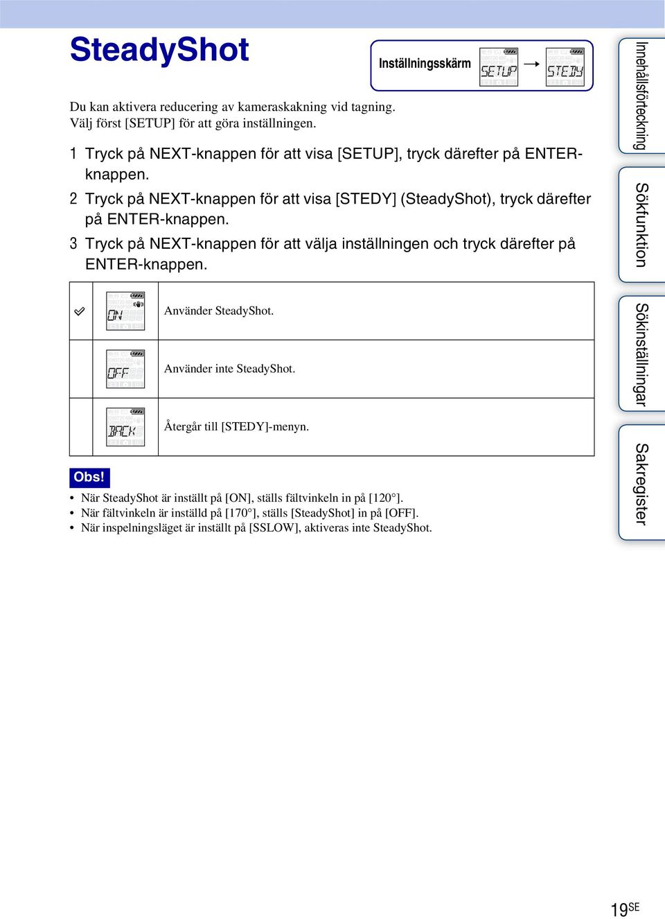 3 Tryck på NEXT-knappen för att välja inställningen och tryck därefter på ENTER-knappen. Använder SteadyShot. Använder inte SteadyShot. Återgår till [STEDY]-menyn.