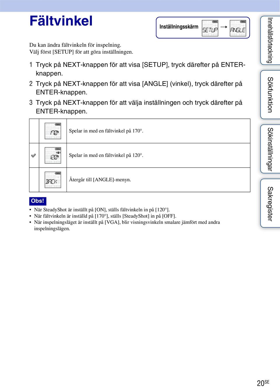 Spelar in med en fältvinkel på 170. Spelar in med en fältvinkel på 120. Återgår till [ANGLE]-menyn. Inställningsskärm Obs!