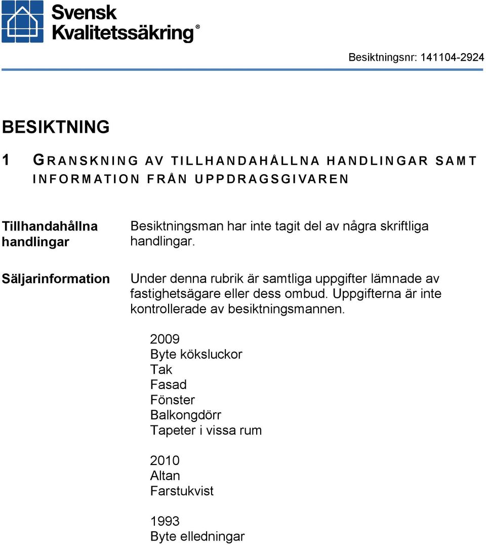 Säljarinformation Under denna rubrik är samtliga uppgifter lämnade av fastighetsägare eller dess ombud.