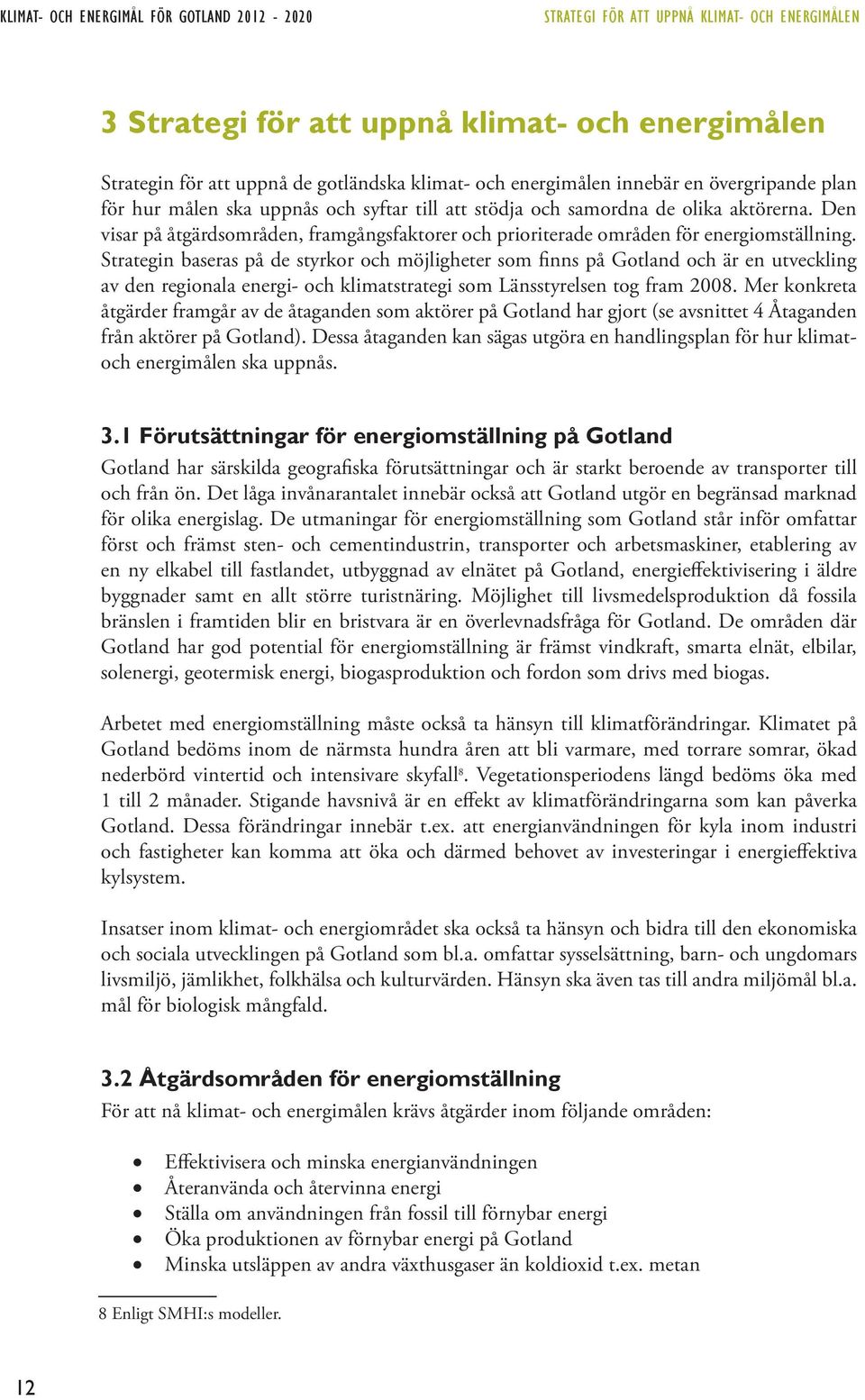 Den visar på åtgärdsområden, framgångsfaktorer och prioriterade områden för energiomställning.
