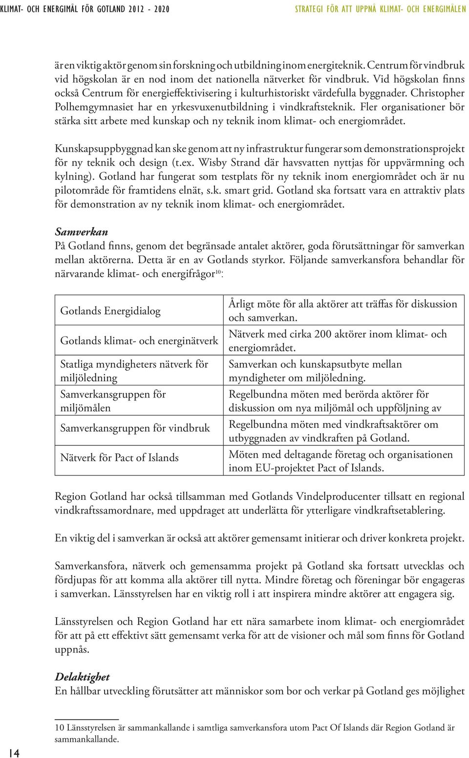 Christopher Polhemgymnasiet har en yrkesvuxenutbildning i vindkraftsteknik. Fler organisationer bör stärka sitt arbete med kunskap och ny teknik inom klimat- och energiområdet.