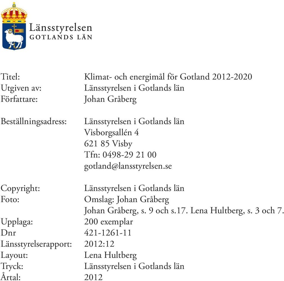 gotland@lansstyrelsen.se Copyright: Länsstyrelsen i Gotlands län Foto: Omslag: Johan Gråberg Johan Gråberg, s. 9 och s.17.
