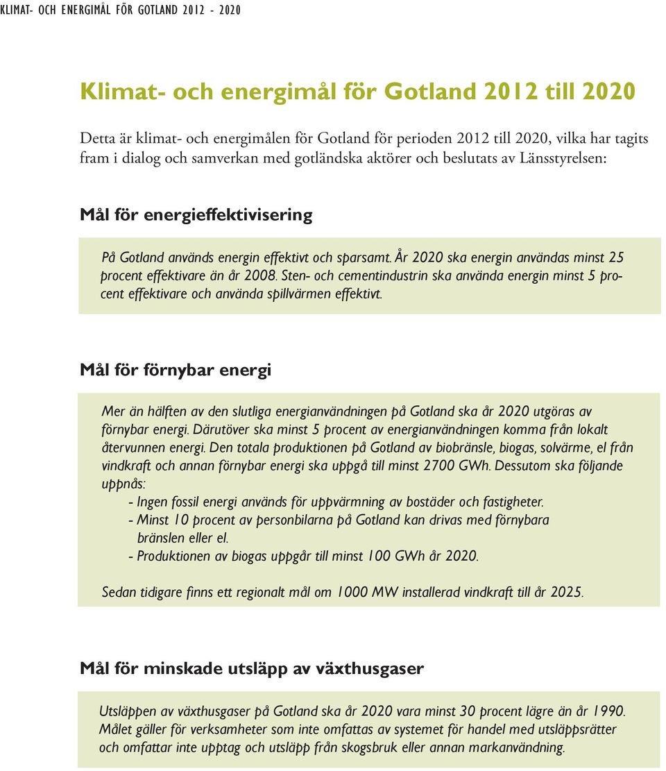 År 2020 ska energin användas minst 25 procent effektivare än år 2008. Sten- och cementindustrin ska använda energin minst 5 procent effektivare och använda spillvärmen effektivt.