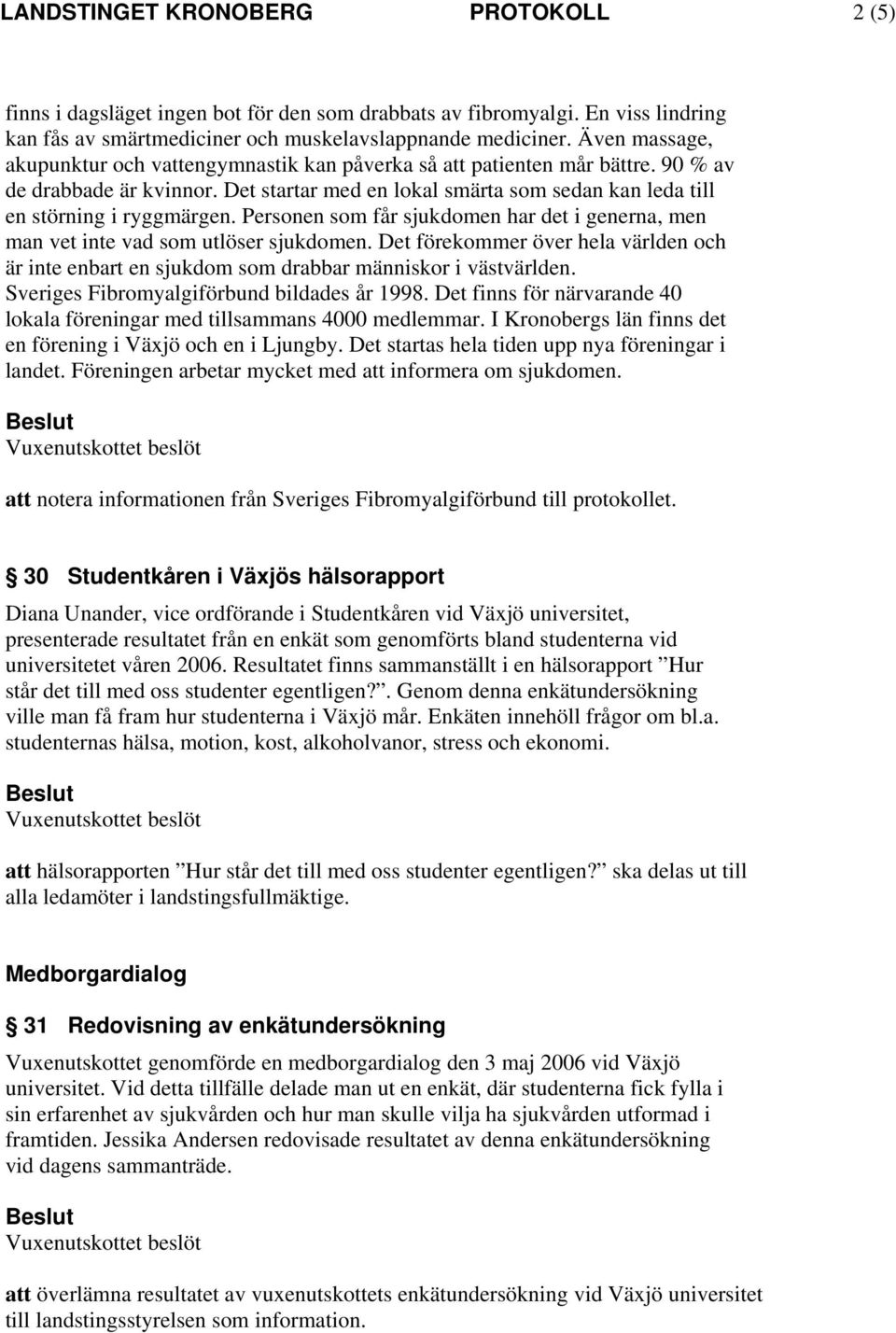 Personen som får sjukdomen har det i generna, men man vet inte vad som utlöser sjukdomen. Det förekommer över hela världen och är inte enbart en sjukdom som drabbar människor i västvärlden.