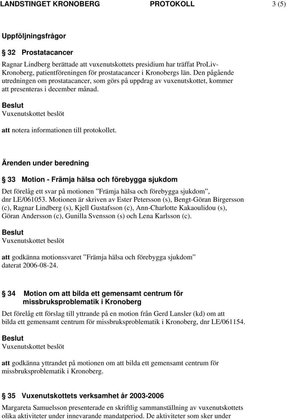 Ärenden under beredning 33 Motion - Främja hälsa och förebygga sjukdom Det förelåg ett svar på motionen Främja hälsa och förebygga sjukdom, dnr LE/061053.