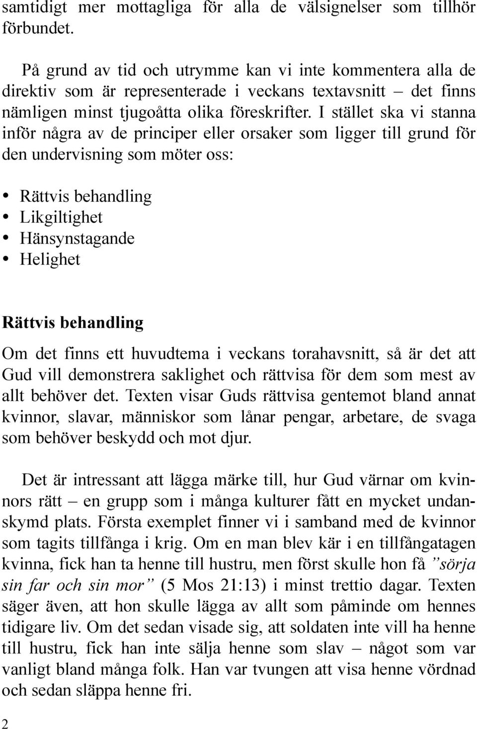 I stället ska vi stanna inför några av de principer eller orsaker som ligger till grund för den undervisning som möter oss: Rättvis behandling Likgiltighet Hänsynstagande Helighet Rättvis behandling
