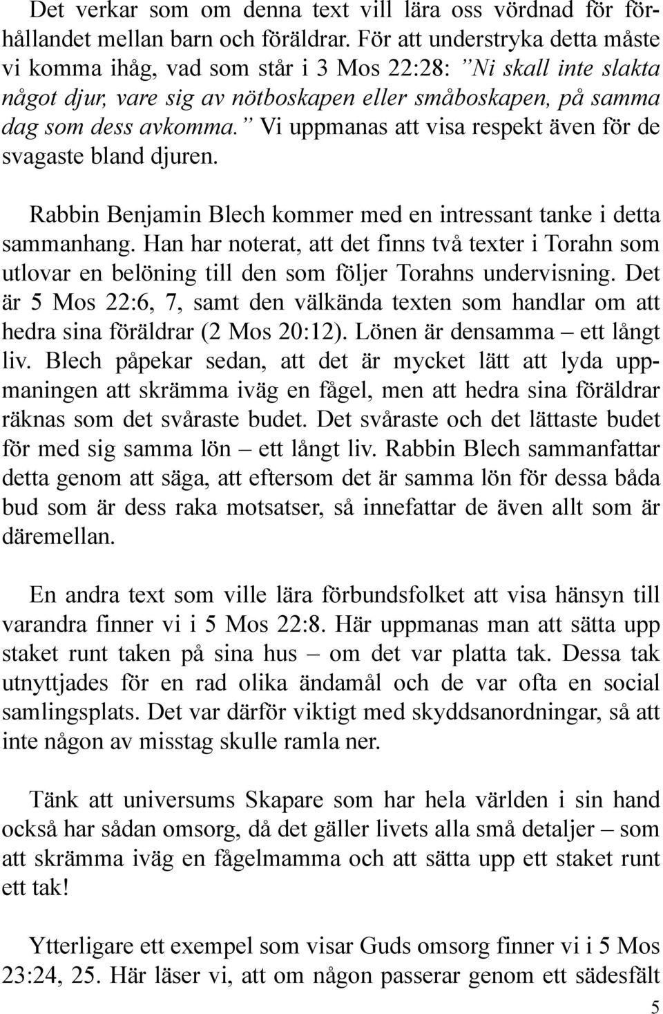 Vi uppmanas att visa respekt även för de svagaste bland djuren. Rabbin Benjamin Blech kommer med en intressant tanke i detta sammanhang.