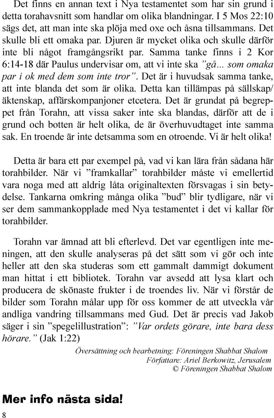 Samma tanke finns i 2 Kor 6:14-18 där Paulus undervisar om, att vi inte ska gå som omaka par i ok med dem som inte tror. Det är i huvudsak samma tanke, att inte blanda det som är olika.