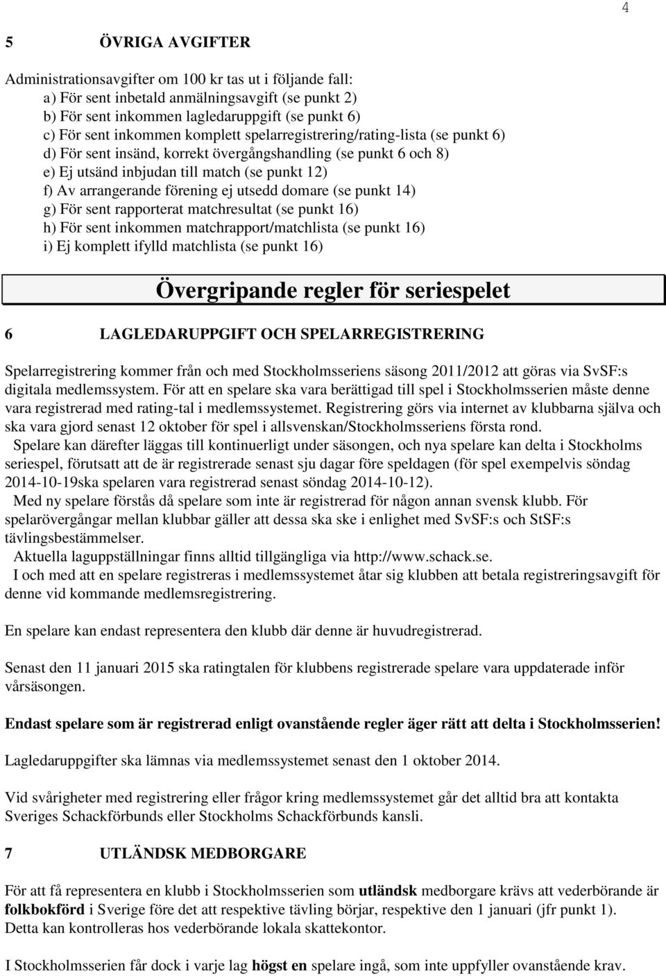 utsedd domare (se punkt 14) g) För sent rapporterat matchresultat (se punkt 16) h) För sent inkommen matchrapport/matchlista (se punkt 16) i) Ej komplett ifylld matchlista (se punkt 16) Övergripande