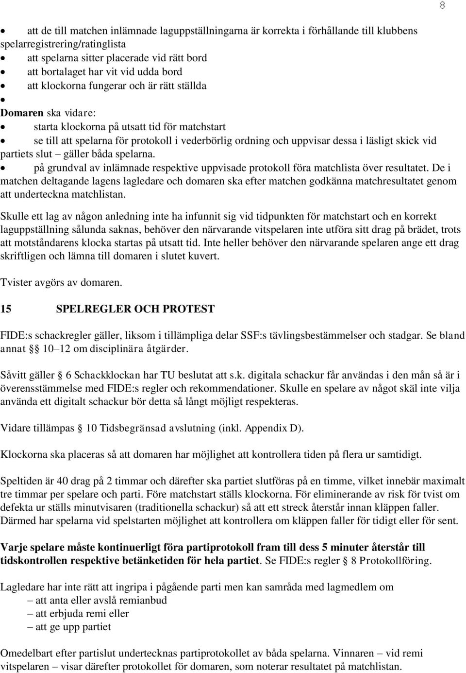 skick vid partiets slut gäller båda spelarna. på grundval av inlämnade respektive uppvisade protokoll föra matchlista över resultatet.