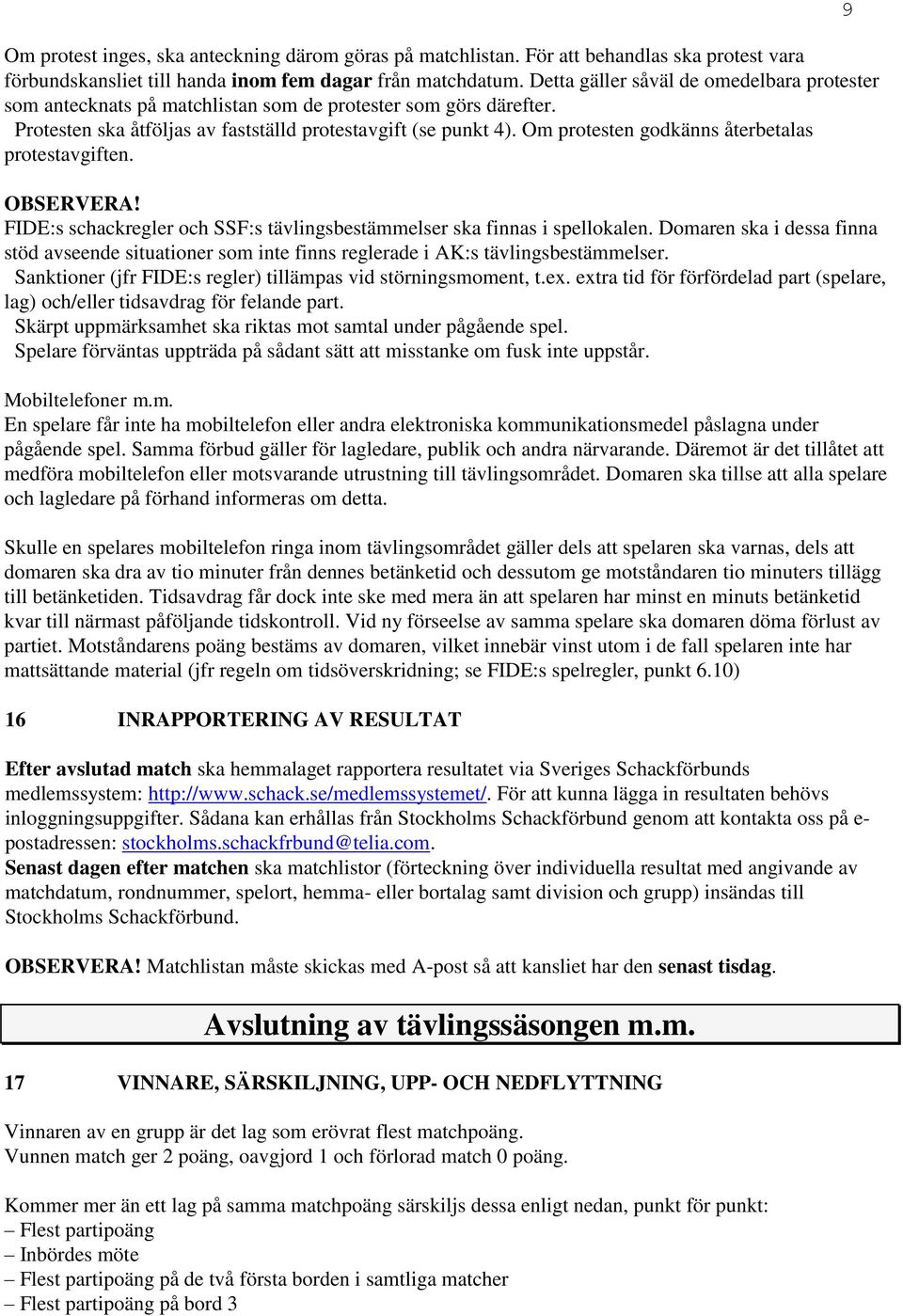 Om protesten godkänns återbetalas protestavgiften. OBSERVERA! FIDE:s schackregler och SSF:s tävlingsbestämmelser ska finnas i spellokalen.