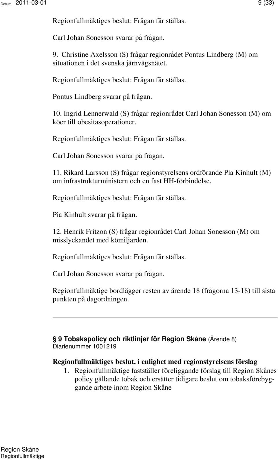 Regionfullmäktiges beslut: Frågan får ställas. Carl Johan Sonesson svarar på frågan. 11.