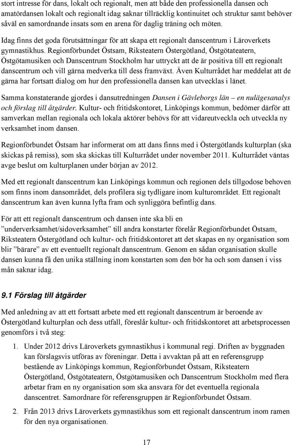 Regionförbundet Östsam, Riksteatern Östergötland, Östgötateatern, Östgötamusiken och Danscentrum Stockholm har uttryckt att de är positiva till ett regionalt danscentrum och vill gärna medverka till