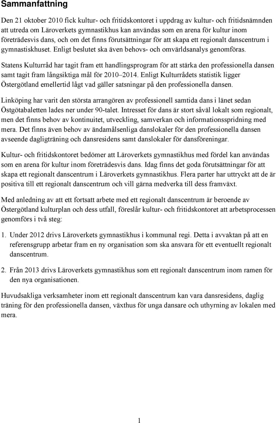 Statens Kulturråd har tagit fram ett handlingsprogram för att stärka den professionella dansen samt tagit fram långsiktiga mål för 2010 2014.