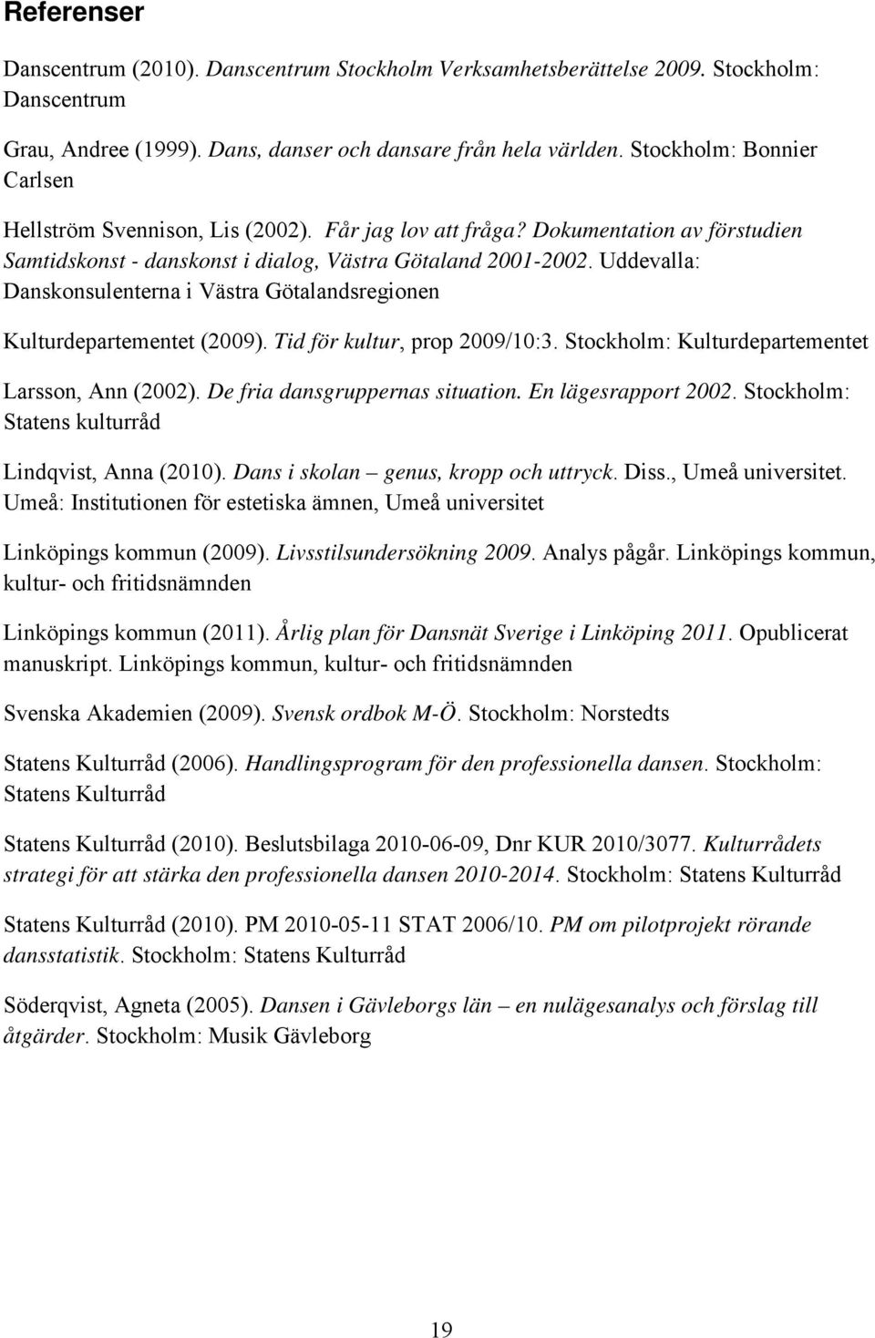 Uddevalla: Danskonsulenterna i Västra Götalandsregionen Kulturdepartementet (2009). Tid för kultur, prop 2009/10:3. Stockholm: Kulturdepartementet Larsson, Ann (2002).