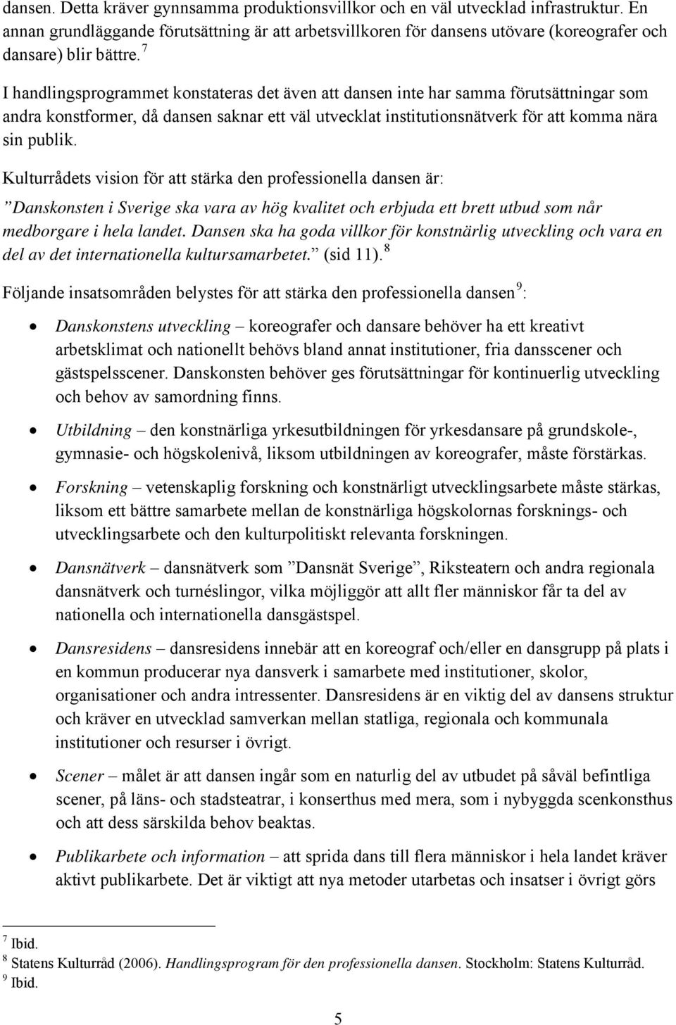 7 I handlingsprogrammet konstateras det även att dansen inte har samma förutsättningar som andra konstformer, då dansen saknar ett väl utvecklat institutionsnätverk för att komma nära sin publik.