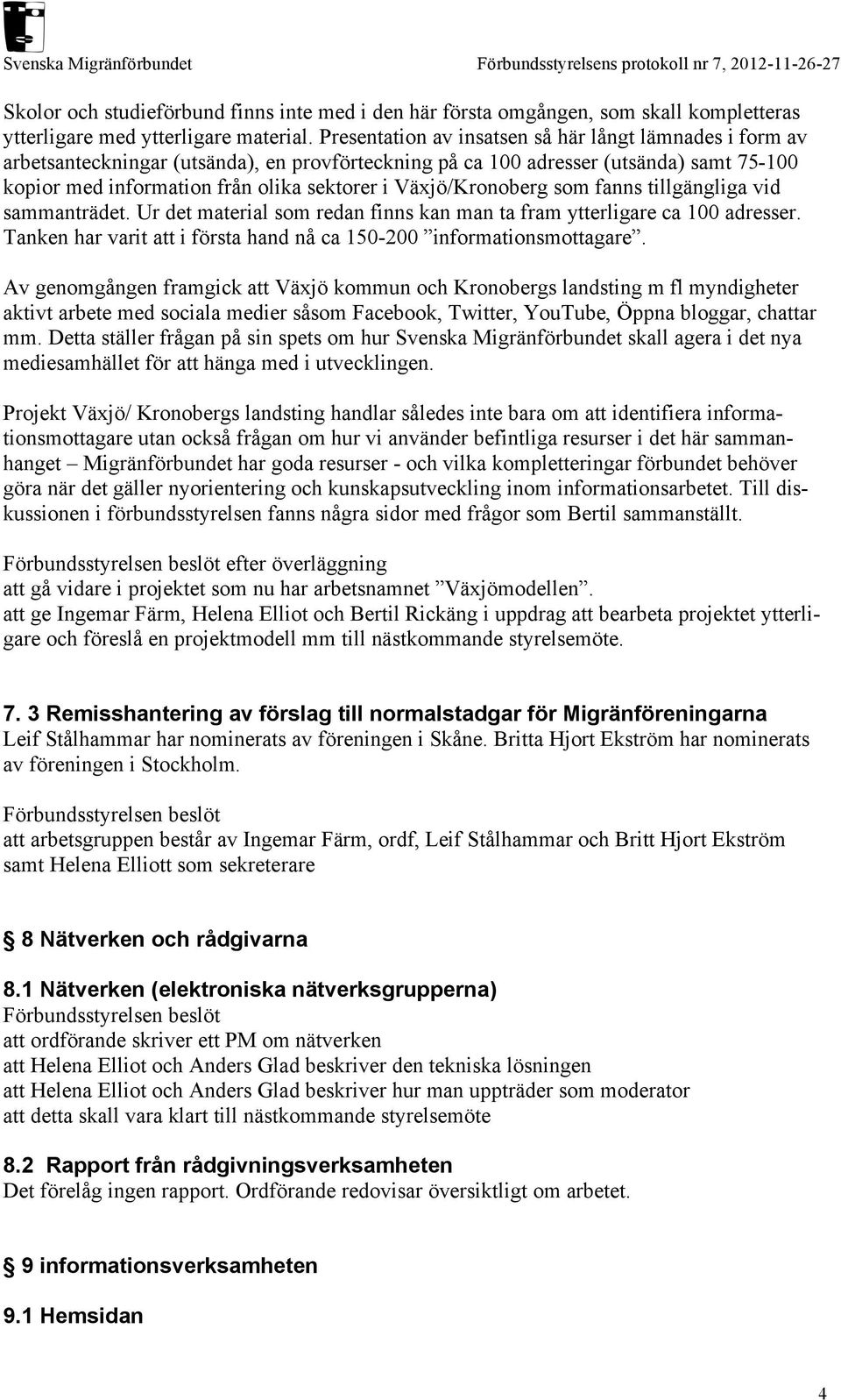 Växjö/Kronoberg som fanns tillgängliga vid sammanträdet. Ur det material som redan finns kan man ta fram ytterligare ca 100 adresser.