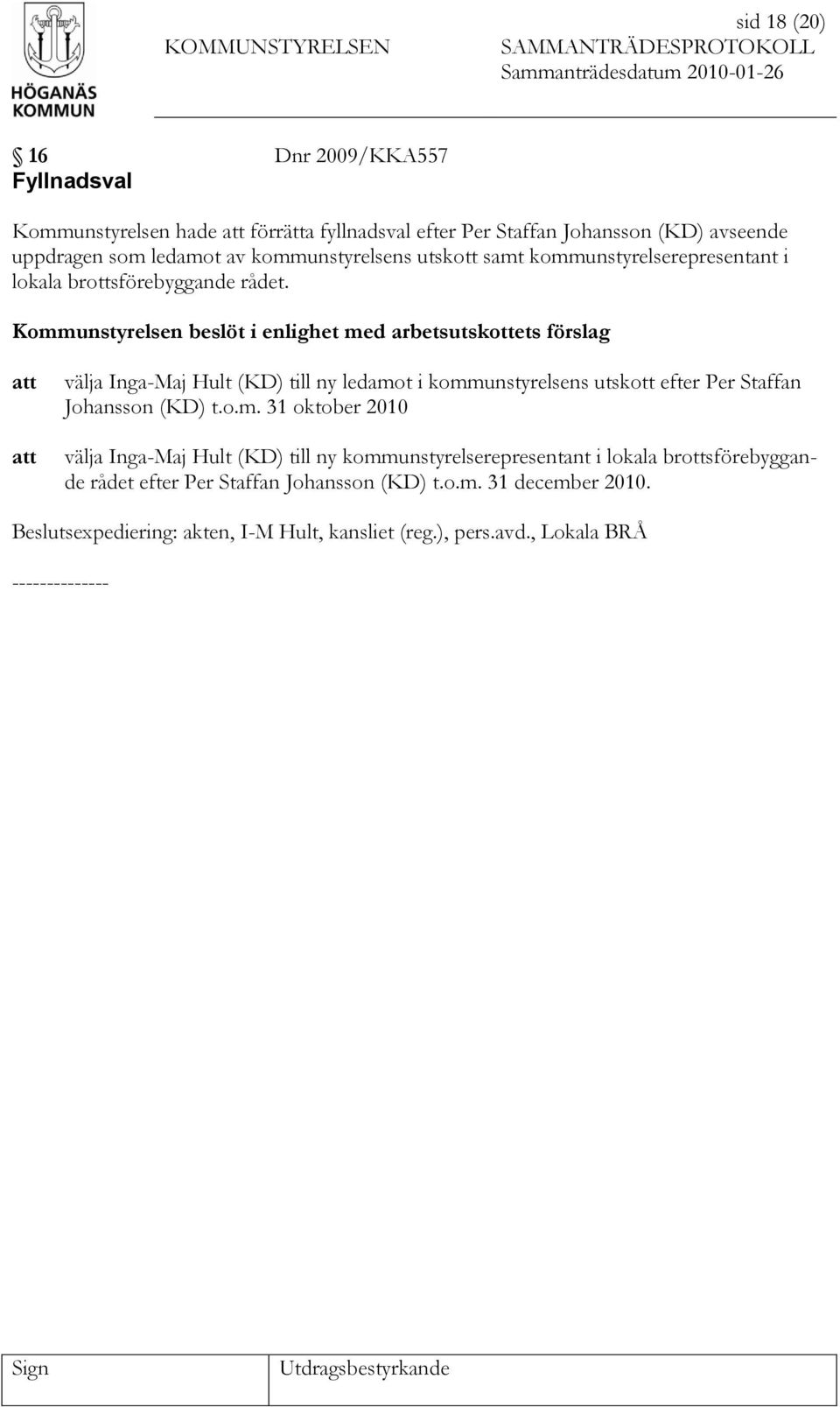 Kommunstyrelsen beslöt i enlighet med arbetsutskottets förslag välja Inga-Maj Hult (KD) till ny ledamot i kommunstyrelsens utskott efter Per Staffan Johansson (KD)