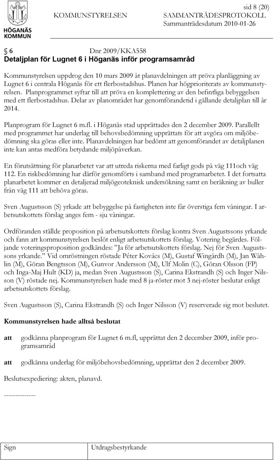 Delar av planområdet har genomförandetid i gällande detaljplan till år 2014. Planprogram för Lugnet 6 m.fl. i Höganäs stad upprättades den 2 december 2009.
