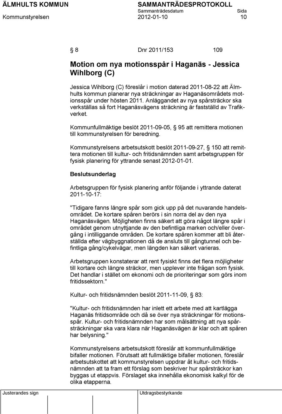 Kommunfullmäktige beslöt 2011-09-05, 95 att remittera motionen till kommunstyrelsen för beredning.