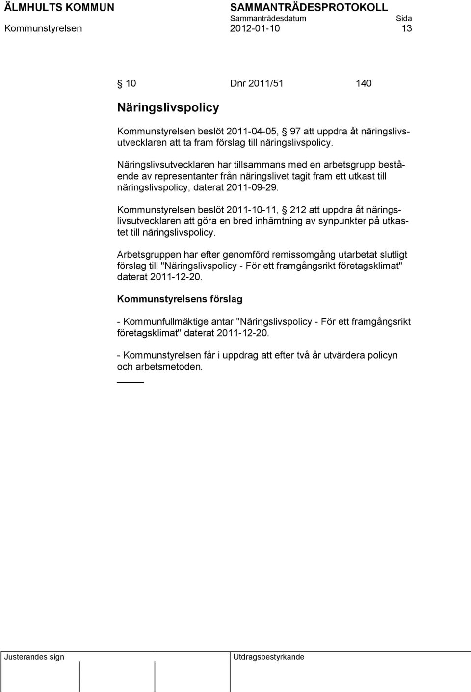 Kommunstyrelsen beslöt 2011-10-11, 212 att uppdra åt näringslivsutvecklaren att göra en bred inhämtning av synpunkter på utkastet till näringslivspolicy.