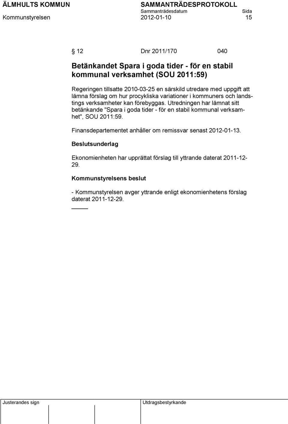 Utredningen har lämnat sitt betänkande "Spara i goda tider - för en stabil kommunal verksamhet", SOU 2011:59.