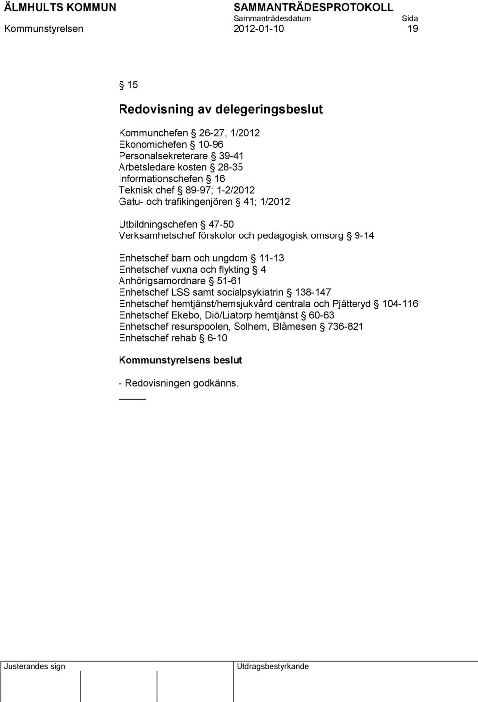 Enhetschef barn och ungdom 11-13 Enhetschef vuxna och flykting 4 Anhörigsamordnare 51-61 Enhetschef LSS samt socialpsykiatrin 138-147 Enhetschef hemtjänst/hemsjukvård