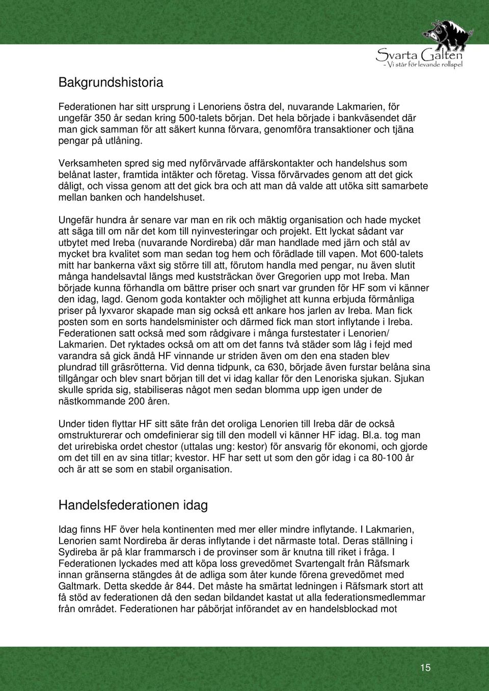 Verksamheten spred sig med nyförvärvade affärskontakter och handelshus som belånat laster, framtida intäkter och företag.