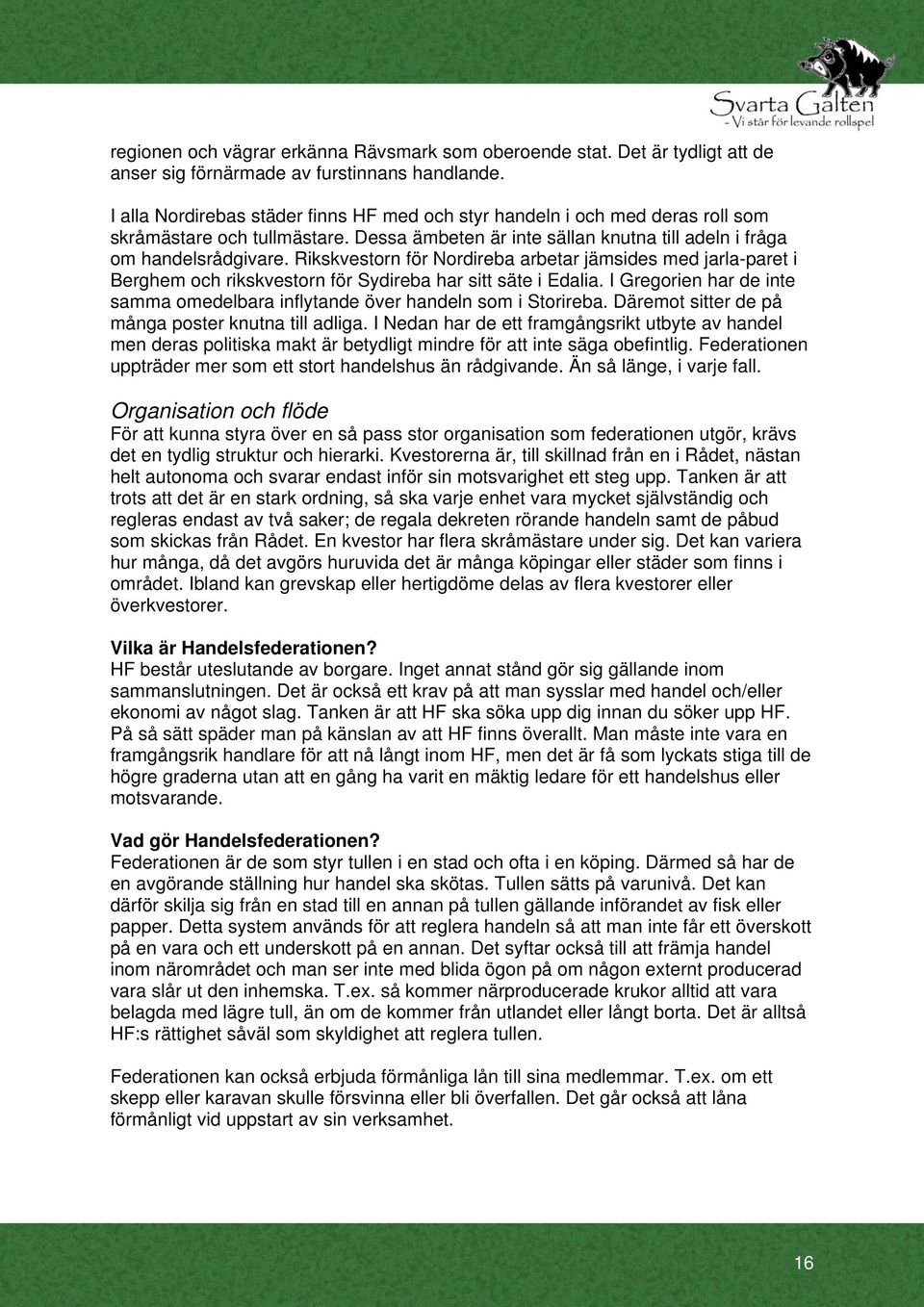 Rikskvestorn för Nordireba arbetar jämsides med jarla-paret i Berghem och rikskvestorn för Sydireba har sitt säte i Edalia.