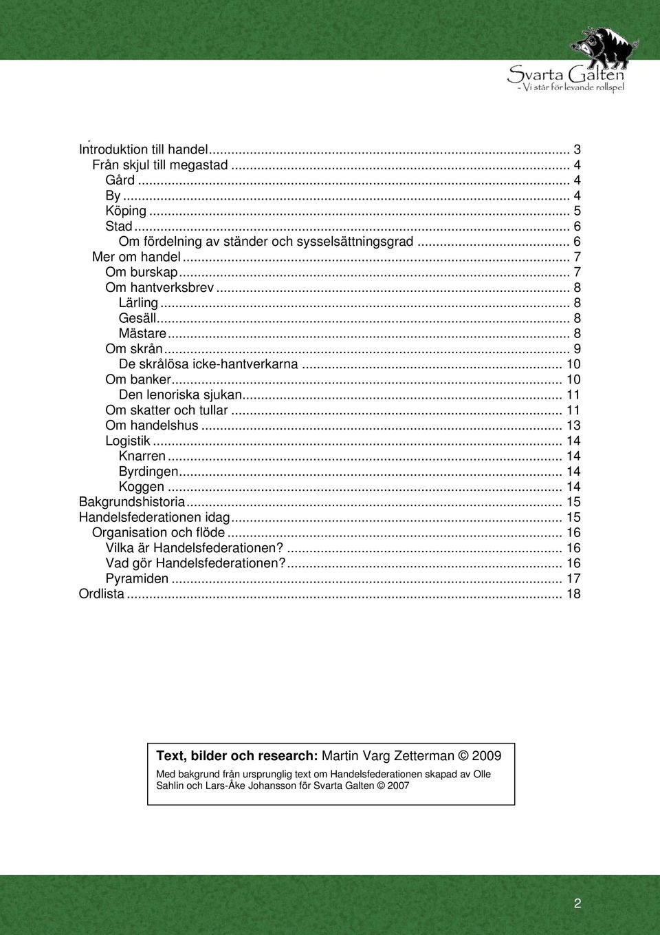 .. 13 Logistik... 14 Knarren... 14 Byrdingen... 14 Koggen... 14 Bakgrundshistoria... 15 Handelsfederationen idag... 15 Organisation och flöde... 16 Vilka är Handelsfederationen?