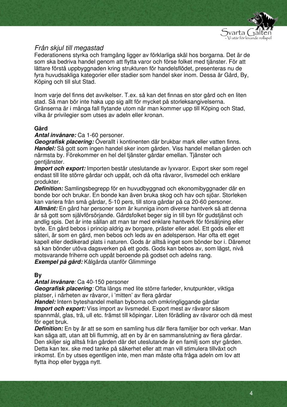 Inom varje del finns det avvikelser. T.ex. så kan det finnas en stor gård och en liten stad. Så man bör inte haka upp sig allt för mycket på storleksangivelserna.
