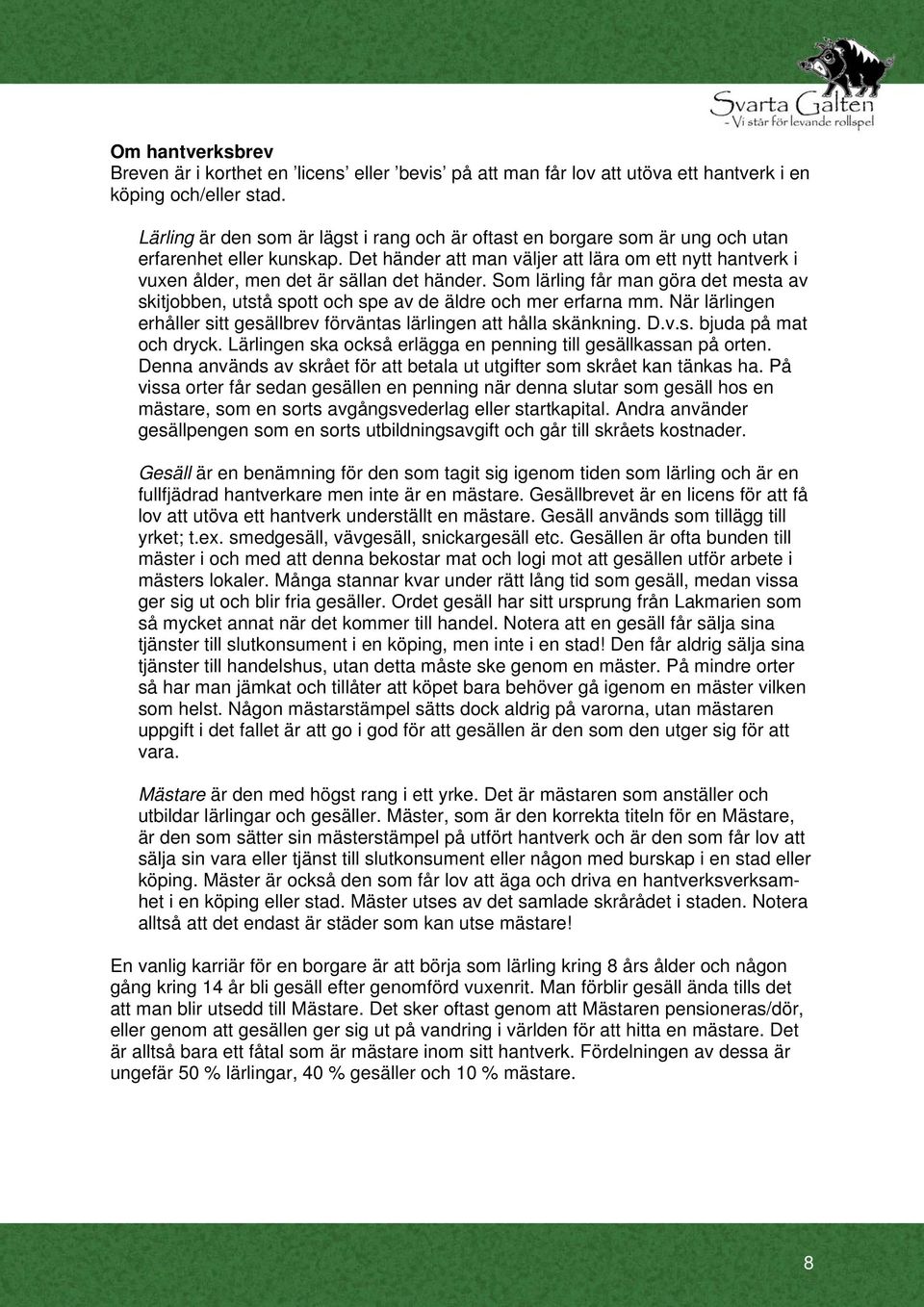 Det händer att man väljer att lära om ett nytt hantverk i vuxen ålder, men det är sällan det händer.