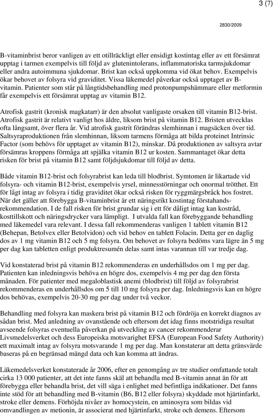 Patienter som står på långtidsbehandling med protonpumpshämmare eller metformin får exempelvis ett försämrat upptag av vitamin B12.