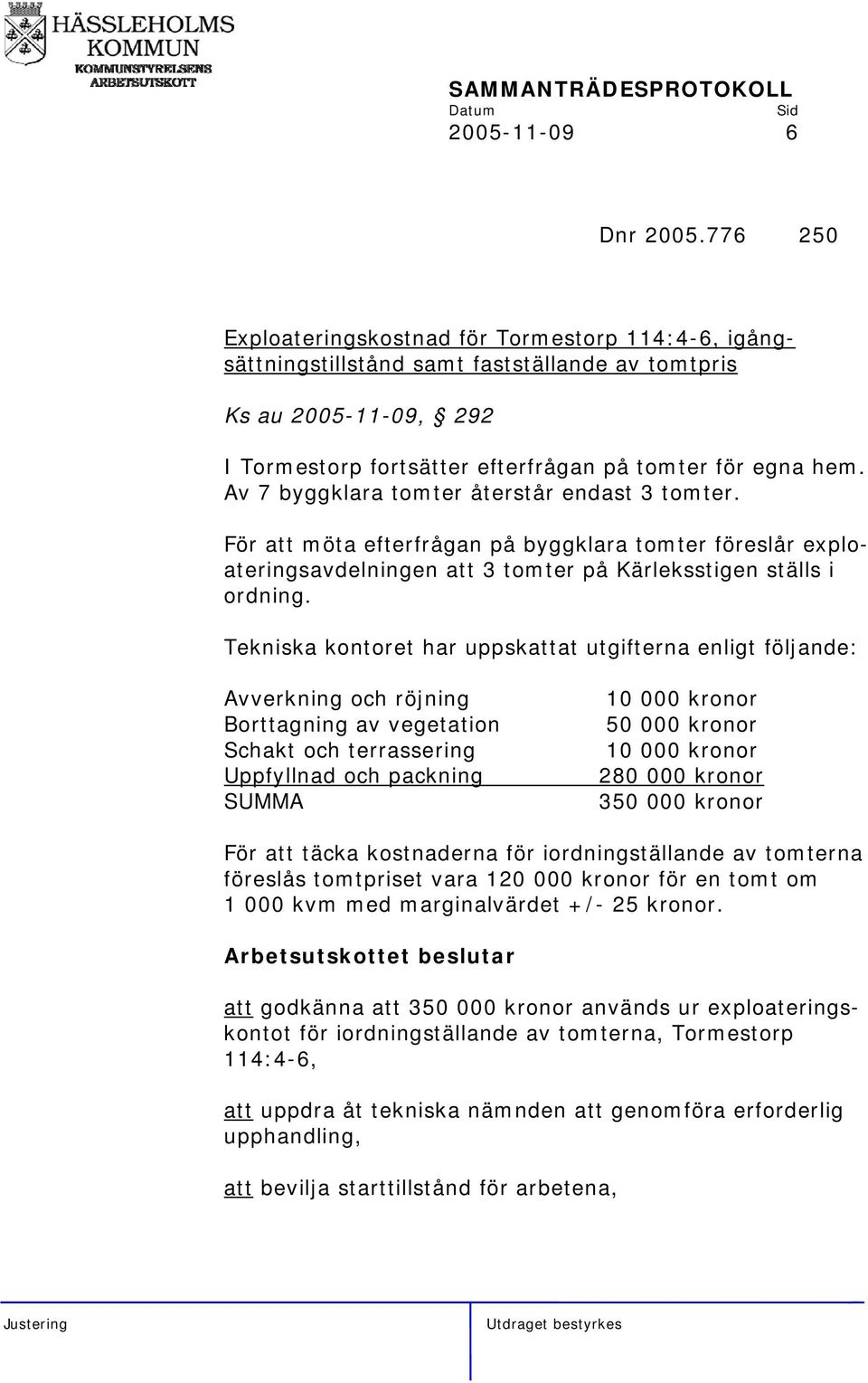 Av 7 byggklara tomter återstår endast 3 tomter. För att möta efterfrågan på byggklara tomter föreslår exploateringsavdelningen att 3 tomter på Kärleksstigen ställs i ordning.