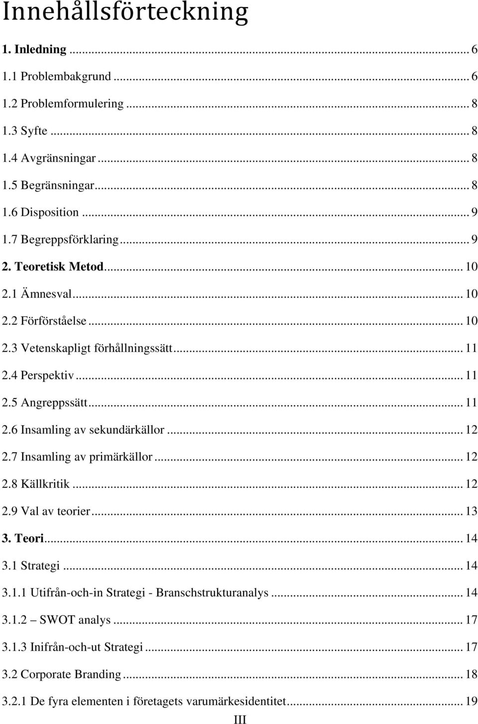 .. 12 2.7 Insamling av primärkällor... 12 2.8 Källkritik... 12 2.9 Val av teorier... 13 3. Teori... 14 3.1 Strategi... 14 3.1.1 Utifrån-och-in Strategi - Branschstrukturanalys.