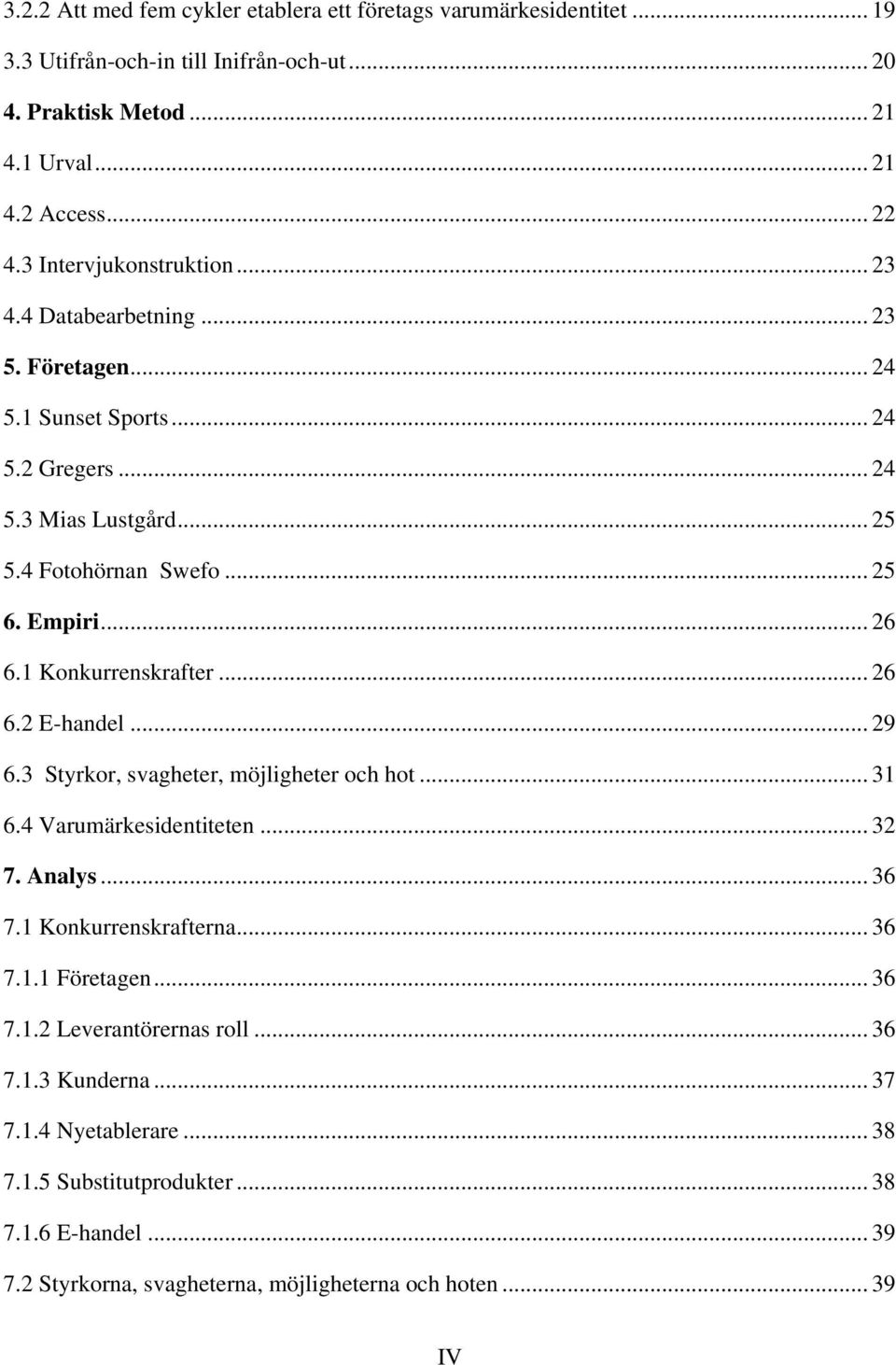 1 Konkurrenskrafter... 26 6.2 E-handel... 29 6.3 Styrkor, svagheter, möjligheter och hot... 31 6.4 Varumärkesidentiteten... 32 7. Analys... 36 7.1 Konkurrenskrafterna... 36 7.1.1 Företagen.