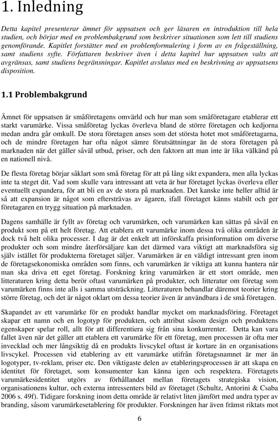 Författaren beskriver även i detta kapitel hur uppsatsen valts att avgränsas, samt studiens begränsningar. Kapitlet avslutas med en beskrivning av uppsatsens disposition. 1.