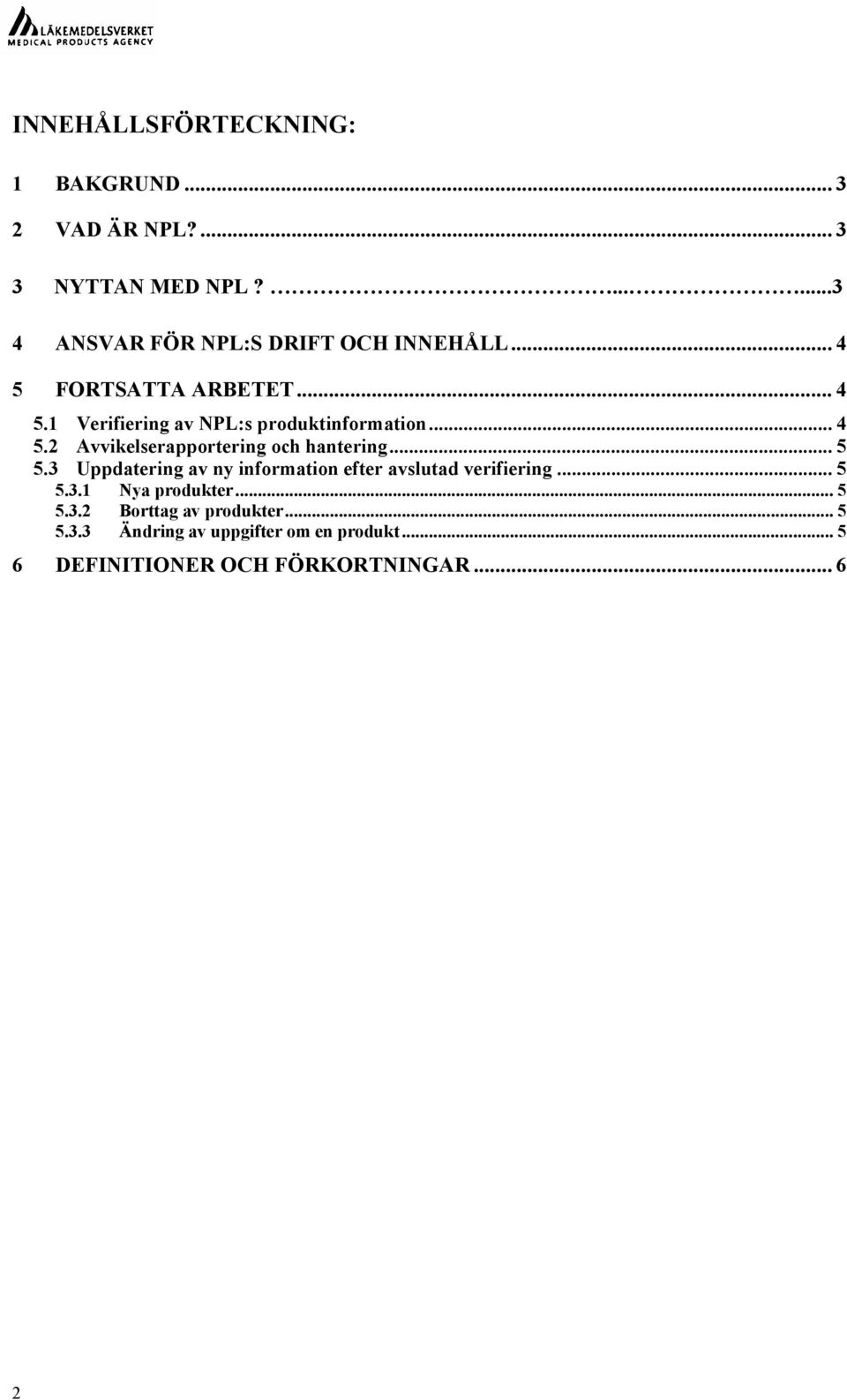 .. 5 5.3 Uppdatering av ny information efter avslutad verifiering... 5 5.3.1 Nya produkter... 5 5.3.2 Borttag av produkter.