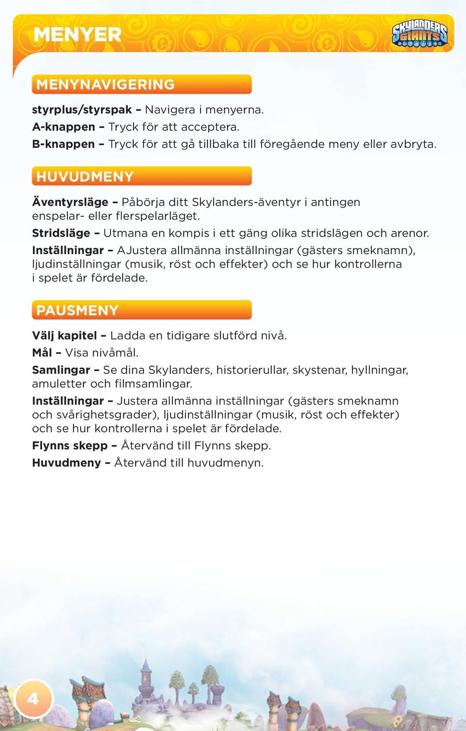 Inställningar AJustera allmänna inställningar (gästers smeknamn), ljudinställningar (musik, röst och effekter) och se hur kontrollerna i spelet är fördelade.