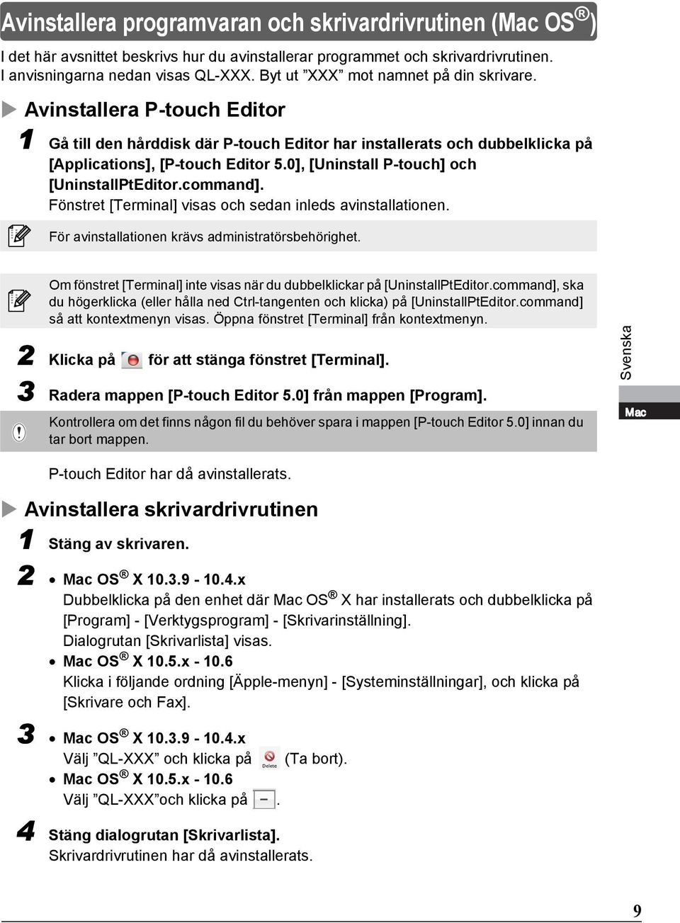 0], [Uninstall P-touch] och [UninstallPtEditor.command]. Fönstret [Terminal] visas och sedan inleds avinstallationen. För avinstallationen krävs administratörsbehörighet.