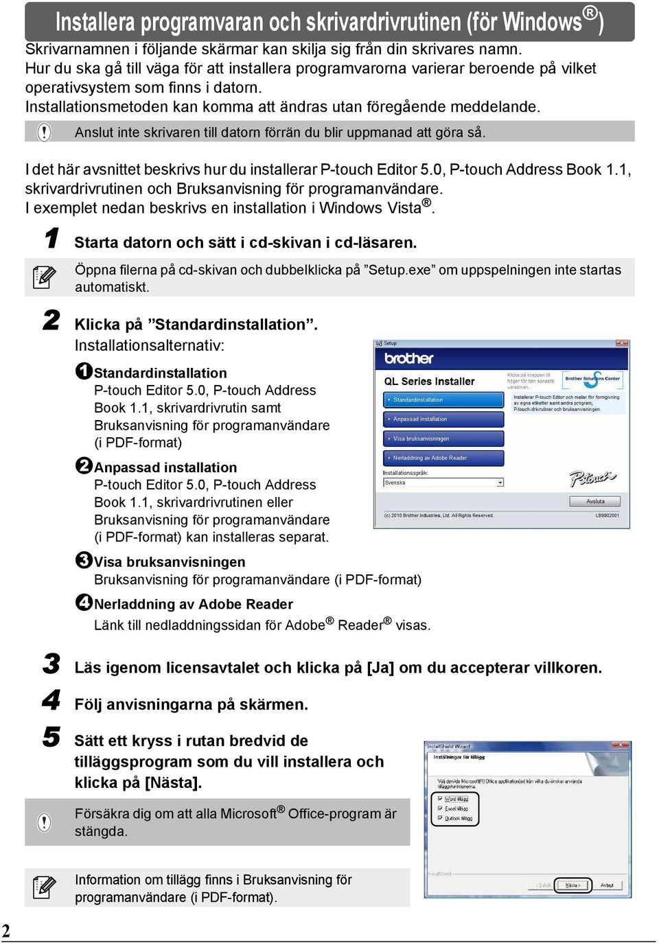 Anslut inte skrivaren till datorn förrän du blir uppmanad att göra så. I det här avsnittet beskrivs hur du installerar P-touch Editor 5.0, P-touch Address Book 1.