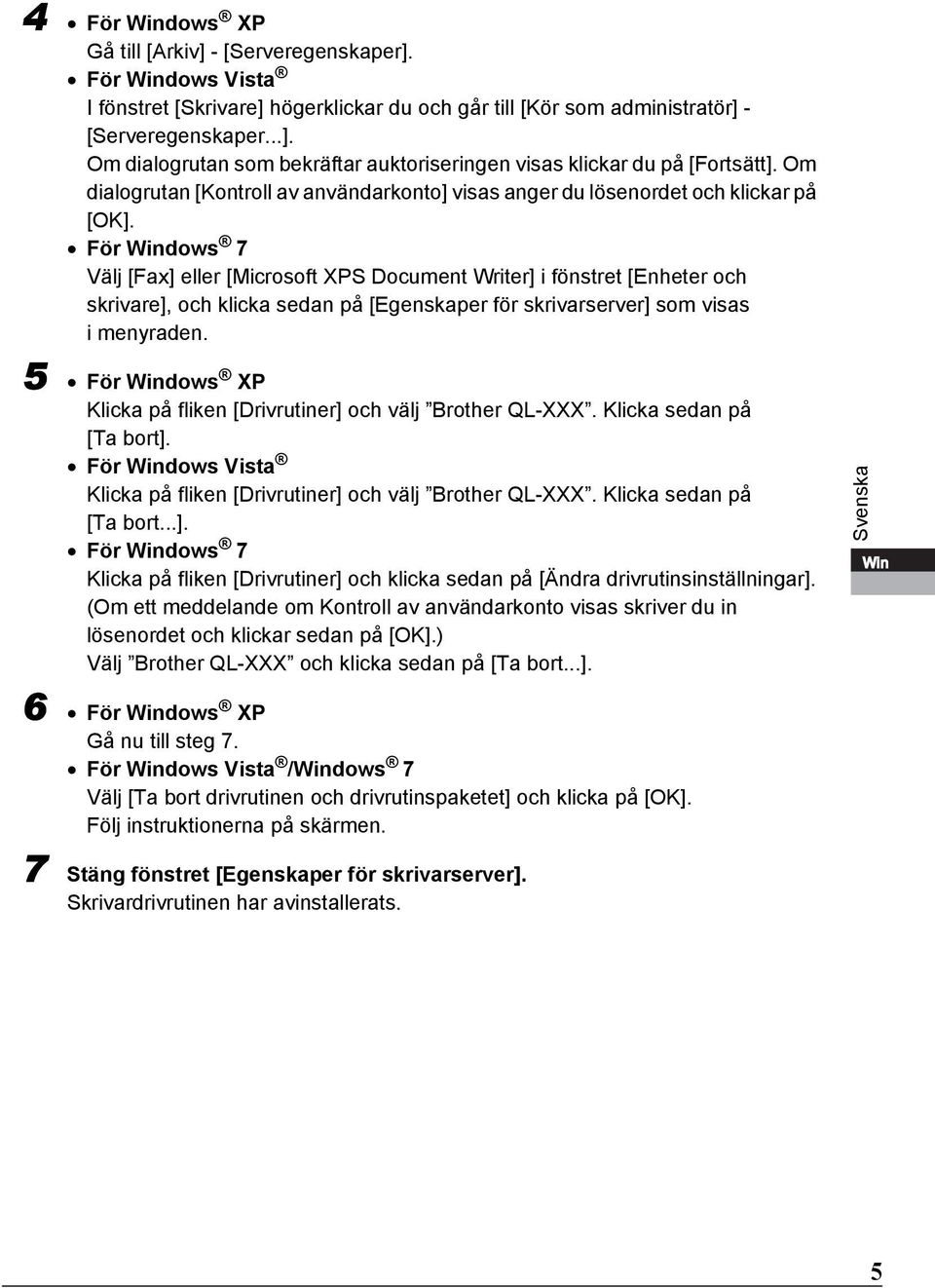 För Windows 7 Välj [Fax] eller [Microsoft XPS Document Writer] i fönstret [Enheter och skrivare], och klicka sedan på [Egenskaper för skrivarserver] som visas i menyraden.