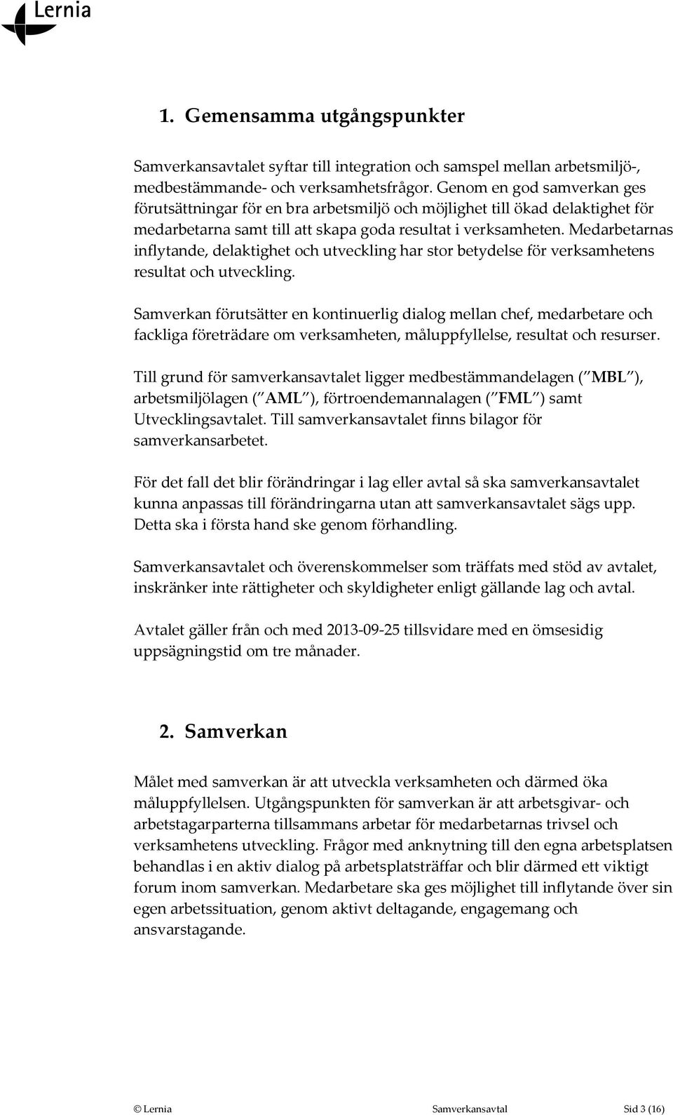 Medarbetarnas inflytande, delaktighet och utveckling har stor betydelse för verksamhetens resultat och utveckling.