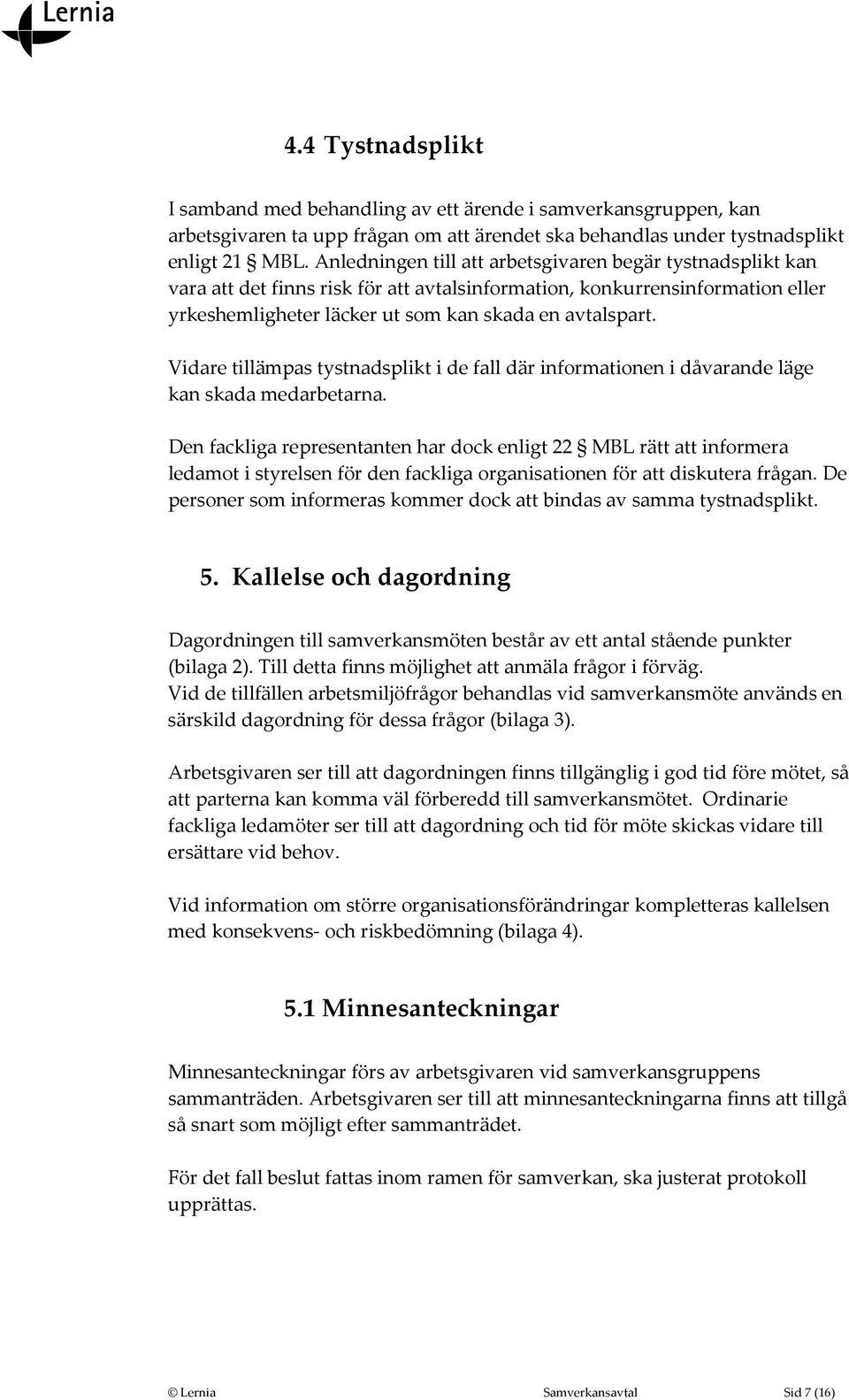 Vidare tillämpas tystnadsplikt i de fall där informationen i dåvarande läge kan skada medarbetarna.